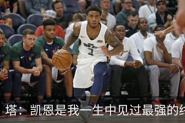 塔：凯恩是我一生中见过最强的终结者；哈弗茨至今仍被低估